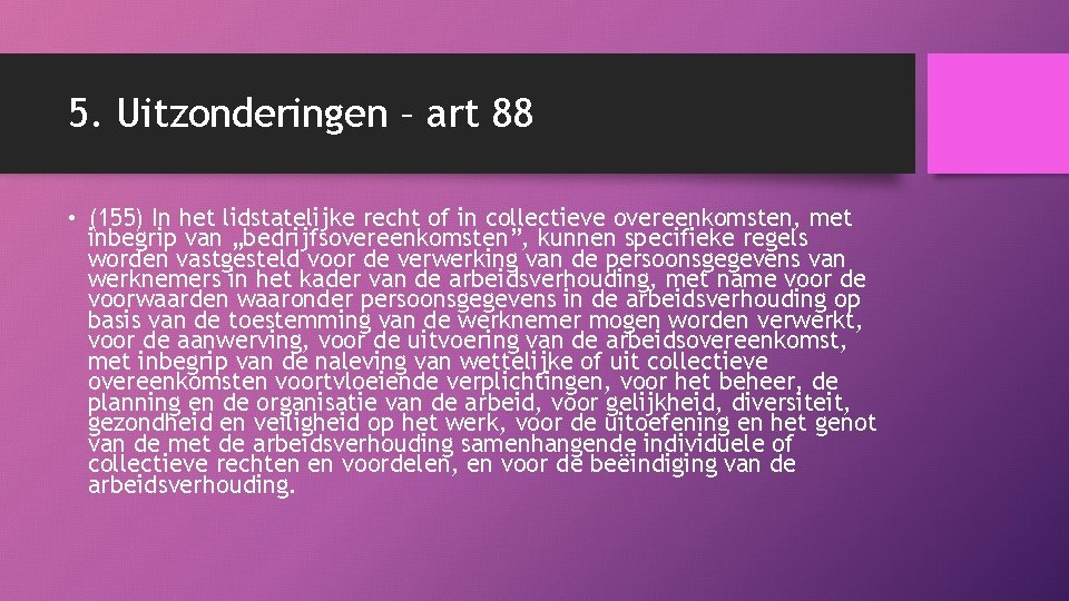 5. Uitzonderingen – art 88 • (155) In het lidstatelijke recht of in collectieve