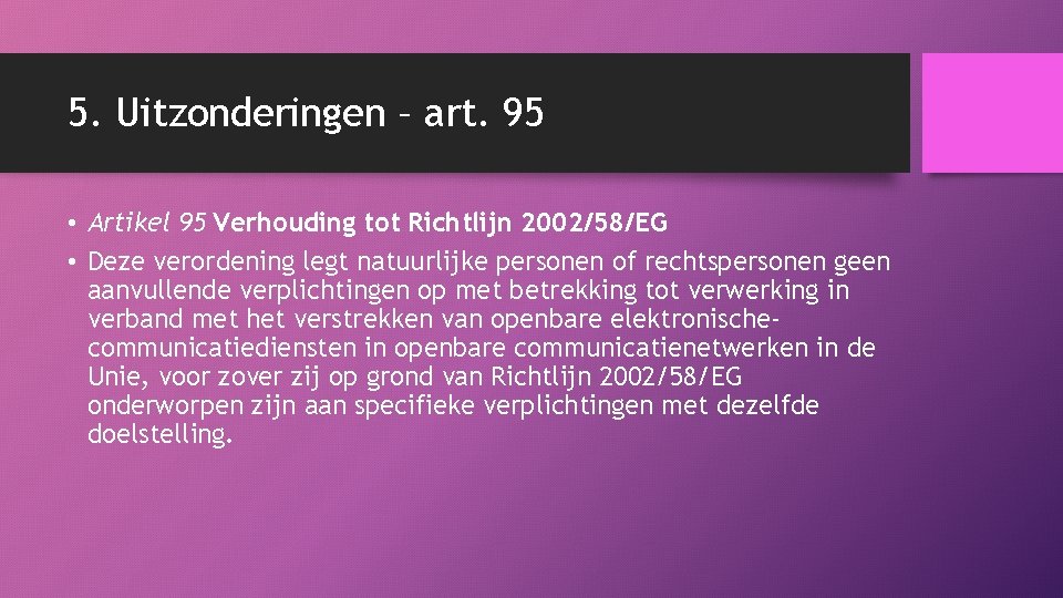 5. Uitzonderingen – art. 95 • Artikel 95 Verhouding tot Richtlijn 2002/58/EG • Deze