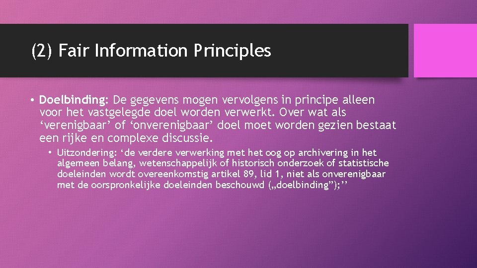 (2) Fair Information Principles • Doelbinding: De gegevens mogen vervolgens in principe alleen voor
