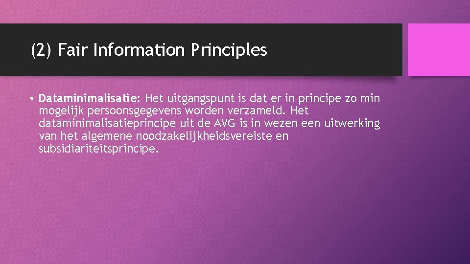 (2) Fair Information Principles • Dataminimalisatie: Het uitgangspunt is dat er in principe zo