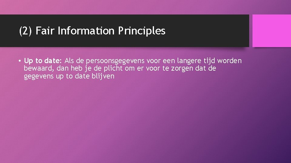 (2) Fair Information Principles • Up to date: Als de persoonsgegevens voor een langere