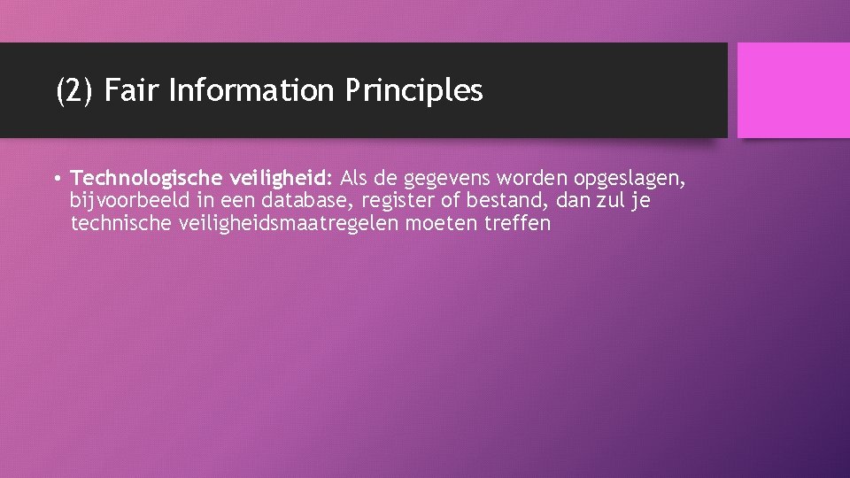 (2) Fair Information Principles • Technologische veiligheid: Als de gegevens worden opgeslagen, bijvoorbeeld in