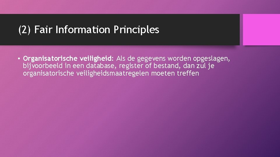 (2) Fair Information Principles • Organisatorische veiligheid: Als de gegevens worden opgeslagen, bijvoorbeeld in