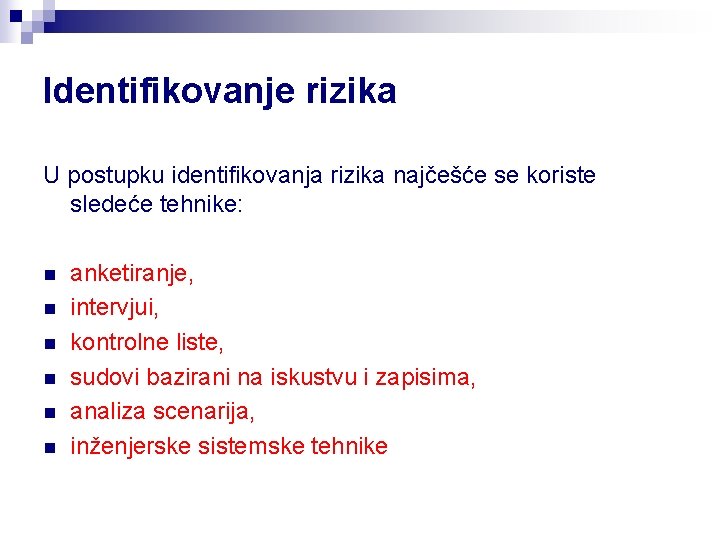 Identifikovanje rizika U postupku identifikovanja rizika najčešće se koriste sledeće tehnike: n n n