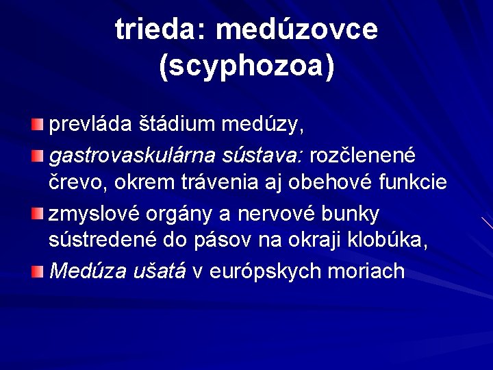 trieda: medúzovce (scyphozoa) prevláda štádium medúzy, gastrovaskulárna sústava: rozčlenené črevo, okrem trávenia aj obehové