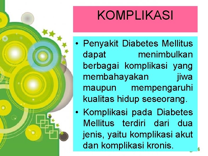 KOMPLIKASI • Penyakit Diabetes Mellitus dapat menimbulkan berbagai komplikasi yang membahayakan jiwa maupun mempengaruhi