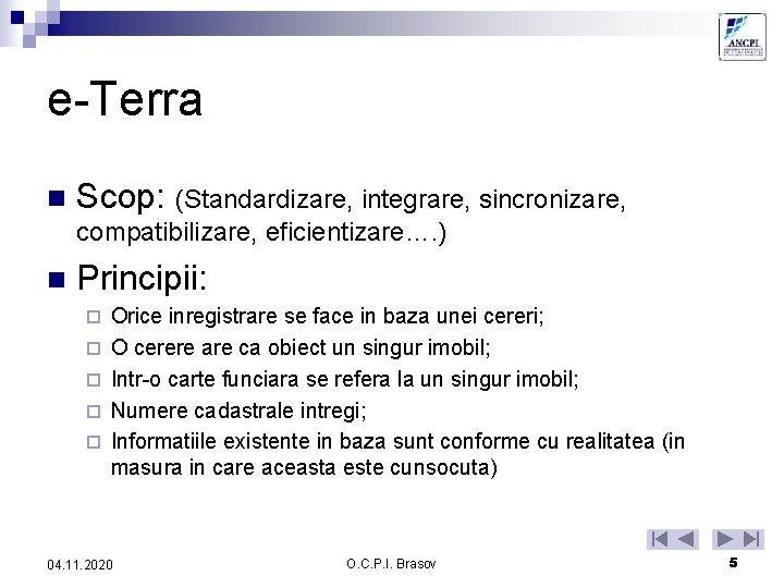 e-Terra n Scop: (Standardizare, integrare, sincronizare, compatibilizare, eficientizare…. ) n Principii: ¨ ¨ ¨