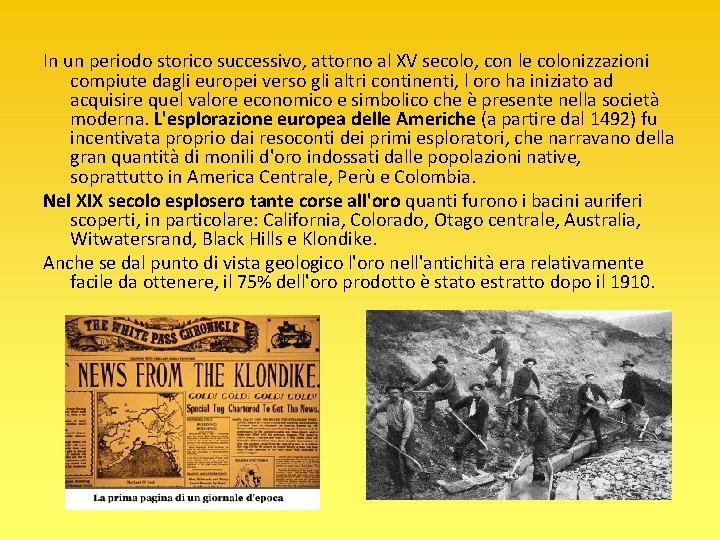 In un periodo storico successivo, attorno al XV secolo, con le colonizzazioni compiute dagli