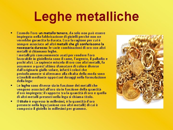 Leghe metalliche • • • Essendo l'oro un metallo tenero, da solo non può