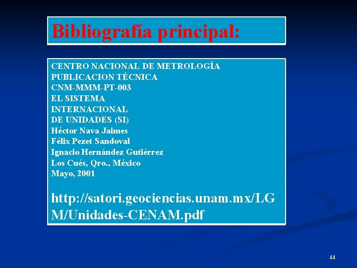 Bibliografía principal: CENTRO NACIONAL DE METROLOGÍA PUBLICACION TÉCNICA CNM-MMM-PT-003 EL SISTEMA INTERNACIONAL DE UNIDADES