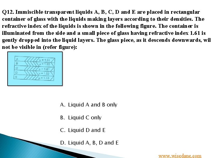 Q 12. Immiscible transparent liquids A, B, C, D and E are placed in