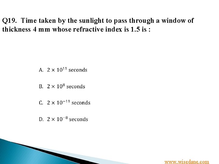 Q 19. Time taken by the sunlight to pass through a window of thickness
