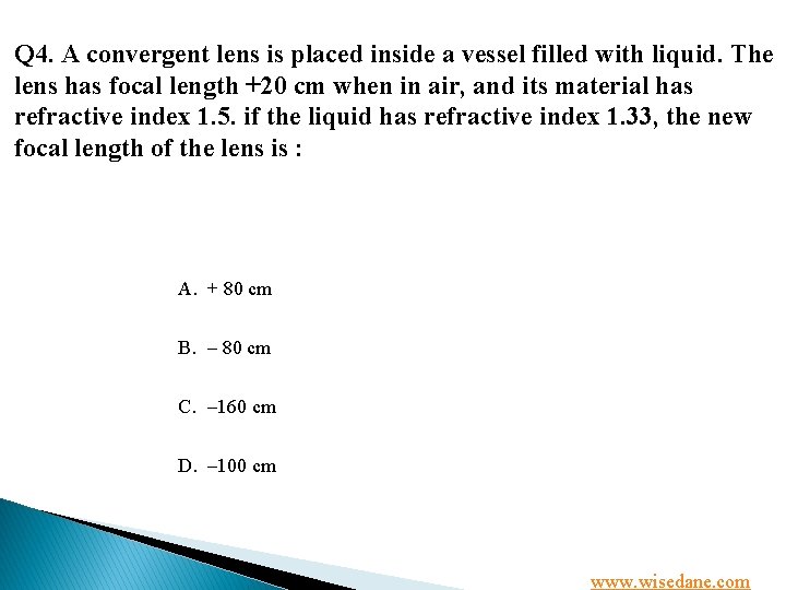 Q 4. A convergent lens is placed inside a vessel filled with liquid. The