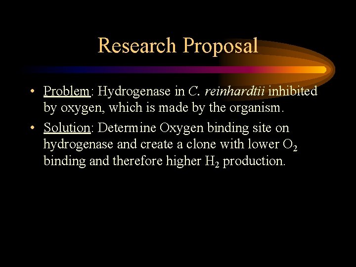 Research Proposal • Problem: Hydrogenase in C. reinhardtii inhibited by oxygen, which is made