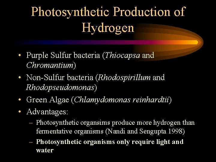 Photosynthetic Production of Hydrogen • Purple Sulfur bacteria (Thiocapsa and Chromantium) • Non-Sulfur bacteria