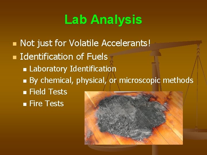 Lab Analysis n n Not just for Volatile Accelerants! Identification of Fuels Laboratory Identification