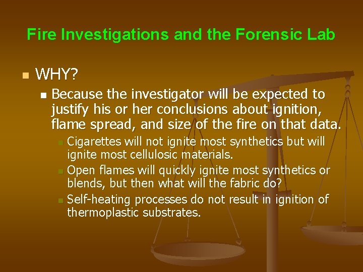 Fire Investigations and the Forensic Lab n WHY? n Because the investigator will be