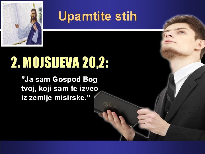 Upamtite stih 2. MOJSIJEVA 20, 2: ”Ja sam Gospod Bog tvoj, koji sam te