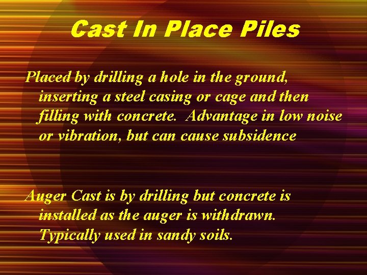 Cast In Place Piles Placed by drilling a hole in the ground, inserting a
