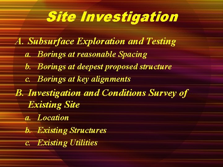 Site Investigation A. Subsurface Exploration and Testing a. Borings at reasonable Spacing b. Borings