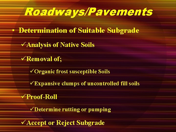 Roadways/Pavements ▪ Determination of Suitable Subgrade üAnalysis of Native Soils üRemoval of; üOrganic frost