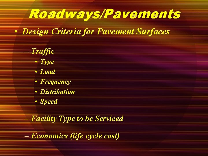 Roadways/Pavements ▪ Design Criteria for Pavement Surfaces – Traffic • • • Type Load