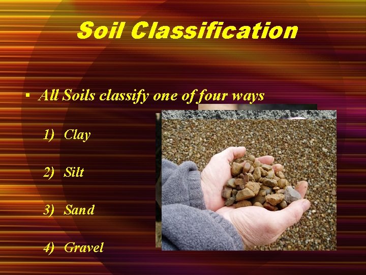 Soil Classification ▪ All Soils classify one of four ways 1) Clay 2) Silt