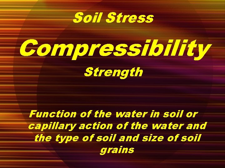 Soil Stress Compressibility Strength Function of the water in soil or capillary action of