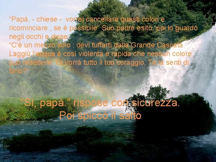 “Papà, - chiese - vorrei cancellare questi colori e ricominciare , se è possibile”