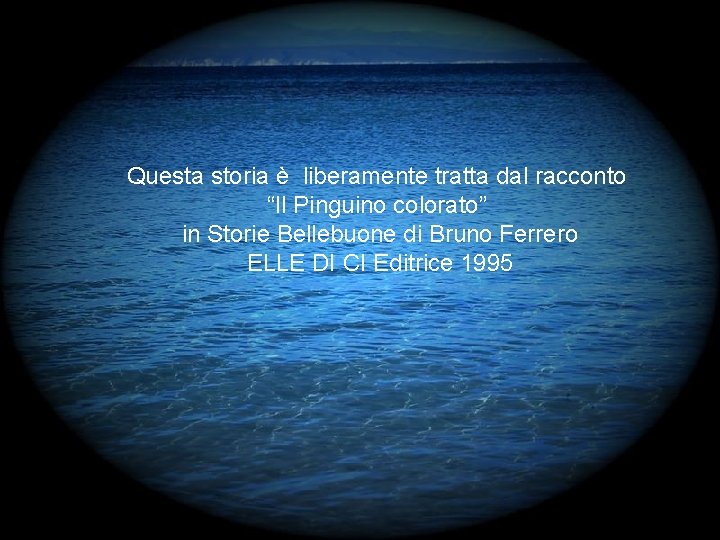 Questa storia è liberamente tratta dal racconto “Il Pinguino colorato” in Storie Bellebuone di