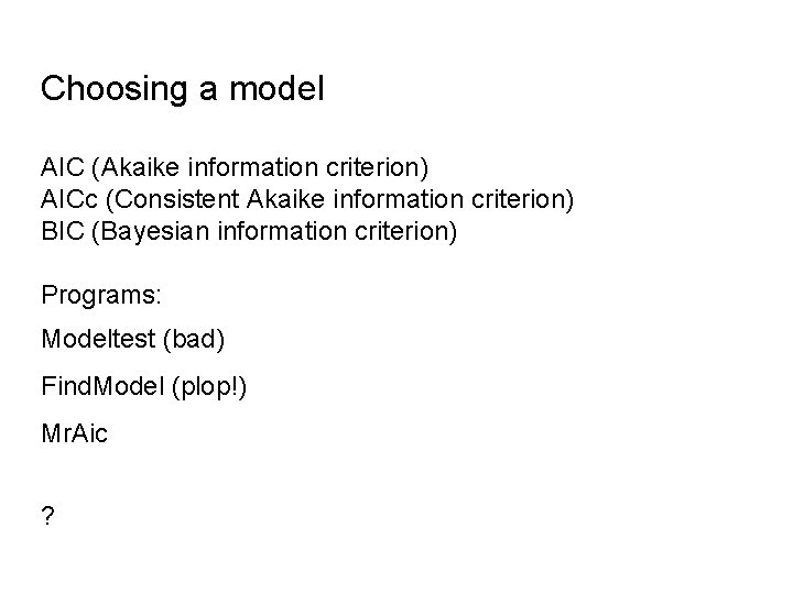 Choosing a model AIC (Akaike information criterion) AICc (Consistent Akaike information criterion) BIC (Bayesian