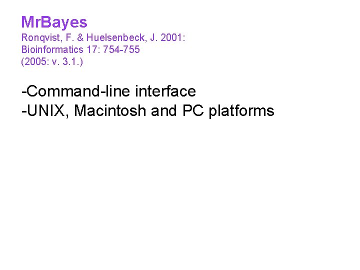 Mr. Bayes Ronqvist, F. & Huelsenbeck, J. 2001: Bioinformatics 17: 754 -755 (2005: v.