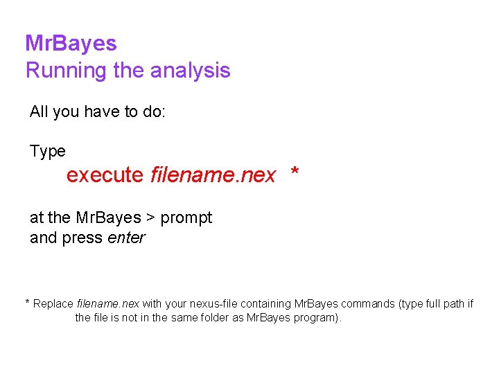 Mr. Bayes Running the analysis All you have to do: Type execute filename. nex