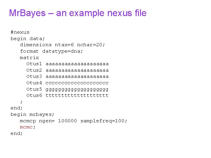 Mr. Bayes – an example nexus file #nexus begin data; dimensions ntax=6 nchar=20; format