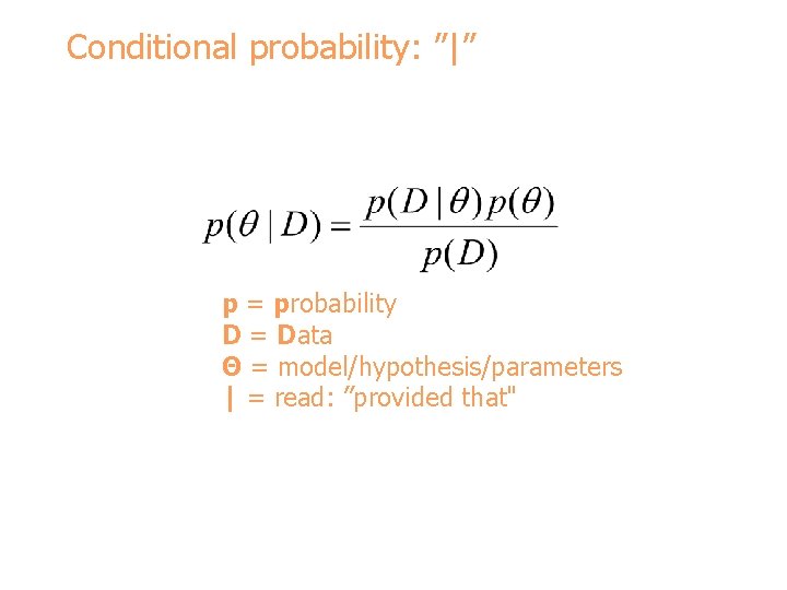 Conditional probability: ”|” p = probability D = Data Θ = model/hypothesis/parameters | =