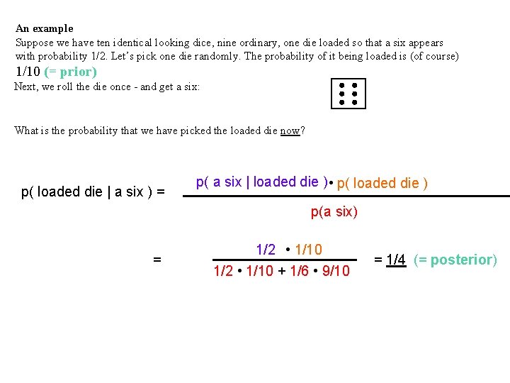 An example Suppose we have ten identical looking dice, nine ordinary, one die loaded