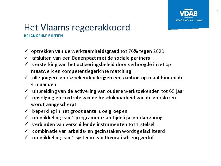 8 Het Vlaams regeerakkoord BELANGRIJKE PUNTEN ü optrekken van de werkzaamheidsgraad tot 76% tegen