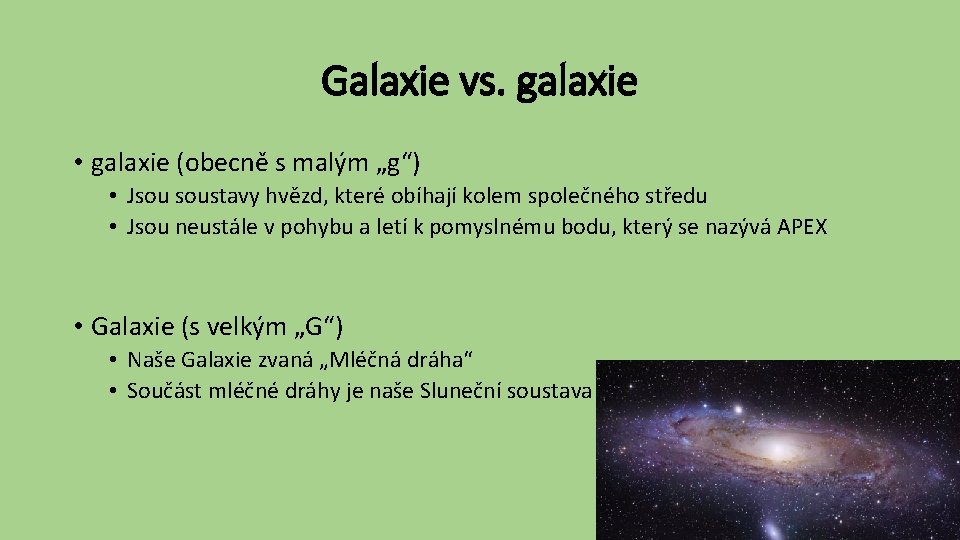 Galaxie vs. galaxie • galaxie (obecně s malým „g“) • Jsou soustavy hvězd, které