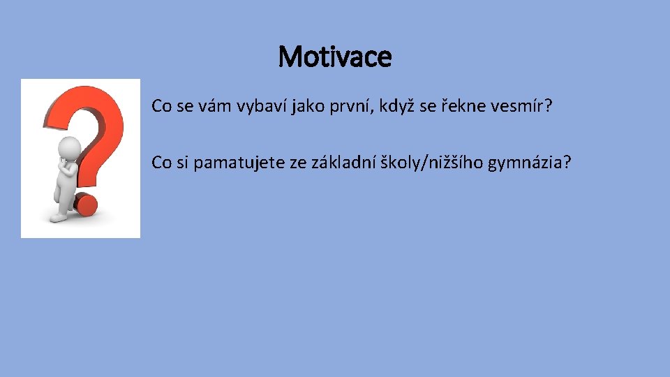 Motivace Co se vám vybaví jako první, když se řekne vesmír? Co si pamatujete