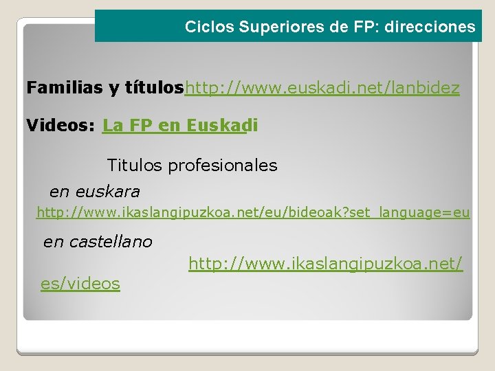 Ciclos Superiores de FP: direcciones Familias y títulos : http: //www. euskadi. net/lanbidez Videos: