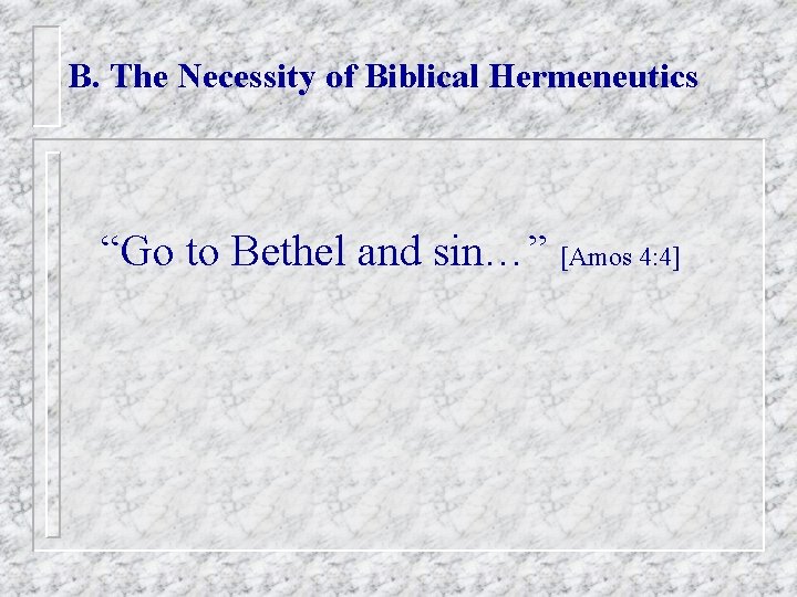 B. The Necessity of Biblical Hermeneutics “Go to Bethel and sin…” [Amos 4: 4]