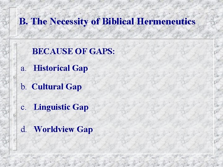 B. The Necessity of Biblical Hermeneutics BECAUSE OF GAPS: a. Historical Gap b. Cultural