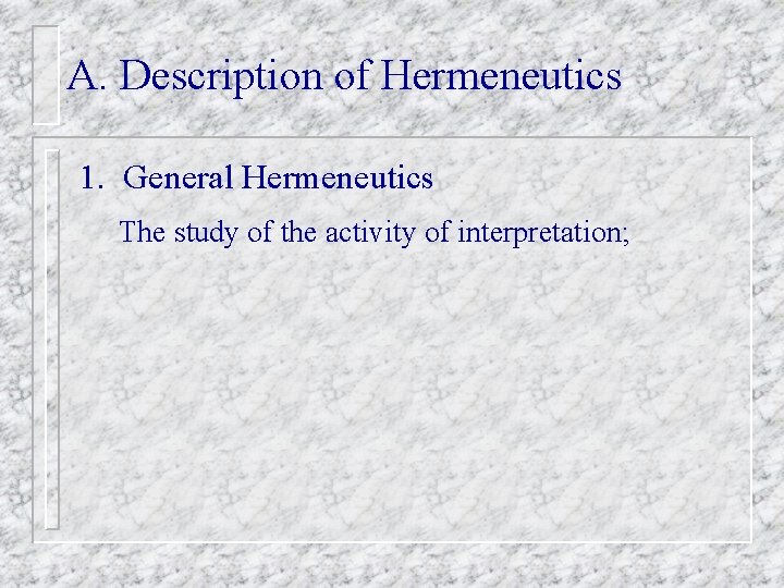 A. Description of Hermeneutics 1. General Hermeneutics The study of the activity of interpretation;