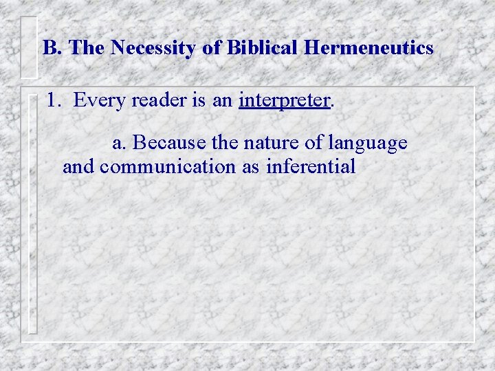B. The Necessity of Biblical Hermeneutics 1. Every reader is an interpreter. a. Because