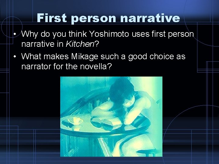 First person narrative • Why do you think Yoshimoto uses first person narrative in