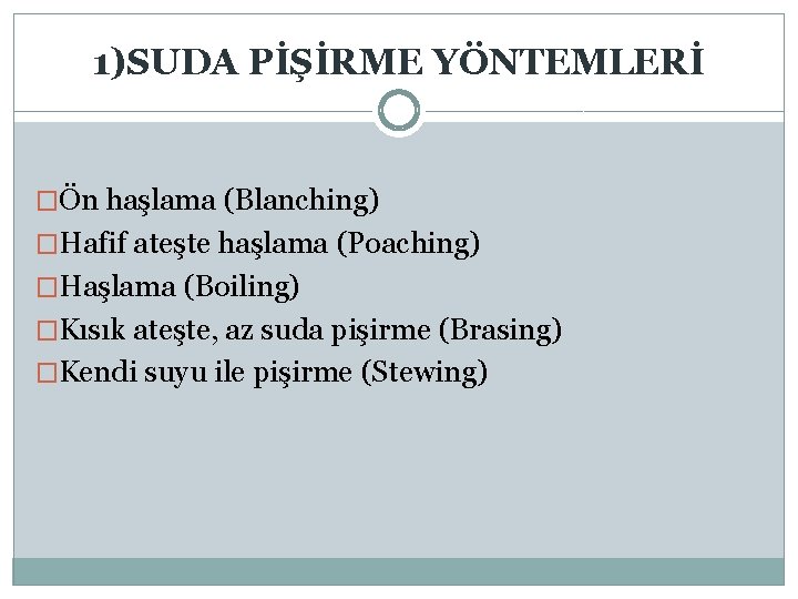 1)SUDA PİŞİRME YÖNTEMLERİ �Ön haşlama (Blanching) �Hafif ateşte haşlama (Poaching) �Haşlama (Boiling) �Kısık ateşte,