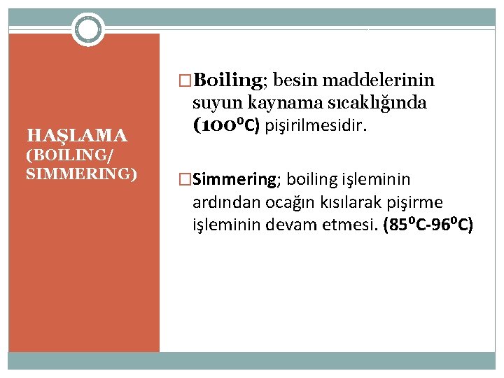 �Boiling; besin maddelerinin HAŞLAMA (BOILING/ SIMMERING) suyun kaynama sıcaklığında (100⁰C) pişirilmesidir. �Simmering; boiling işleminin