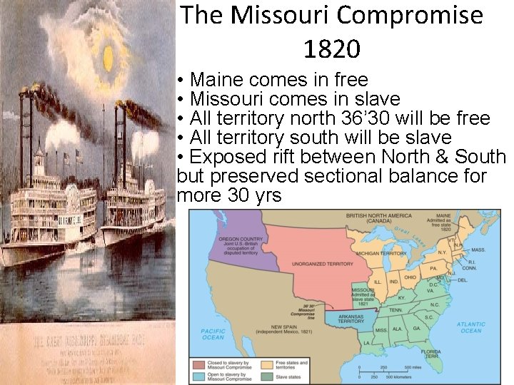 The Missouri Compromise 1820 • Maine comes in free • Missouri comes in slave