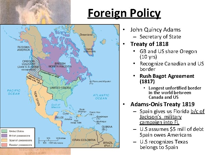 Foreign Policy • John Quincy Adams – Secretary of State • Treaty of 1818