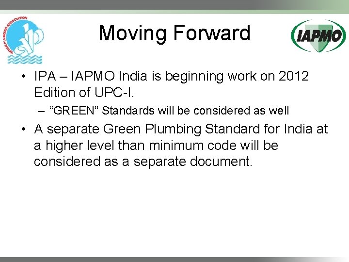 Moving Forward • IPA – IAPMO India is beginning work on 2012 Edition of